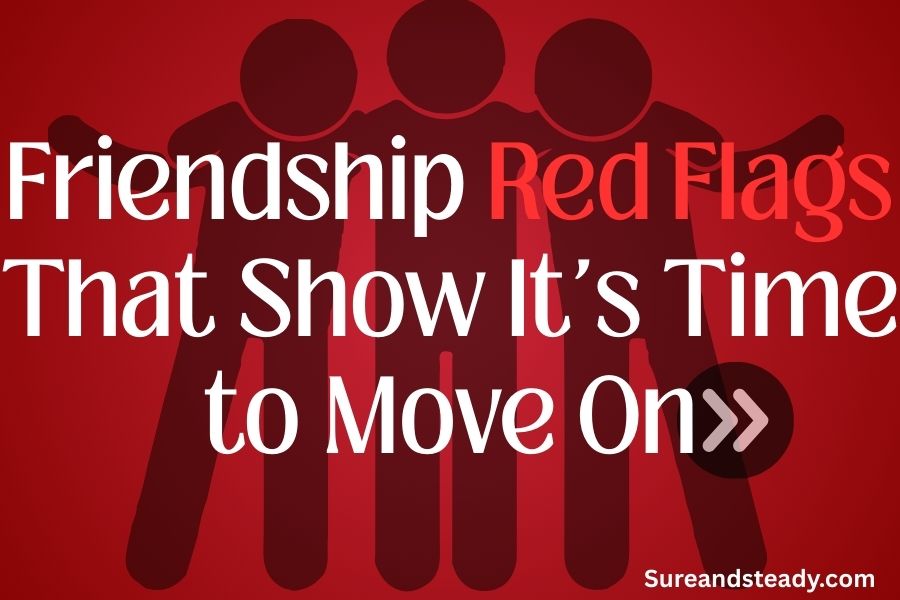 10 Friendship Red Flags That Show It's Time to Move On