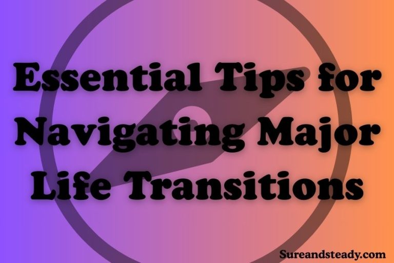 Essential Tips for Navigating Major Life Transitions