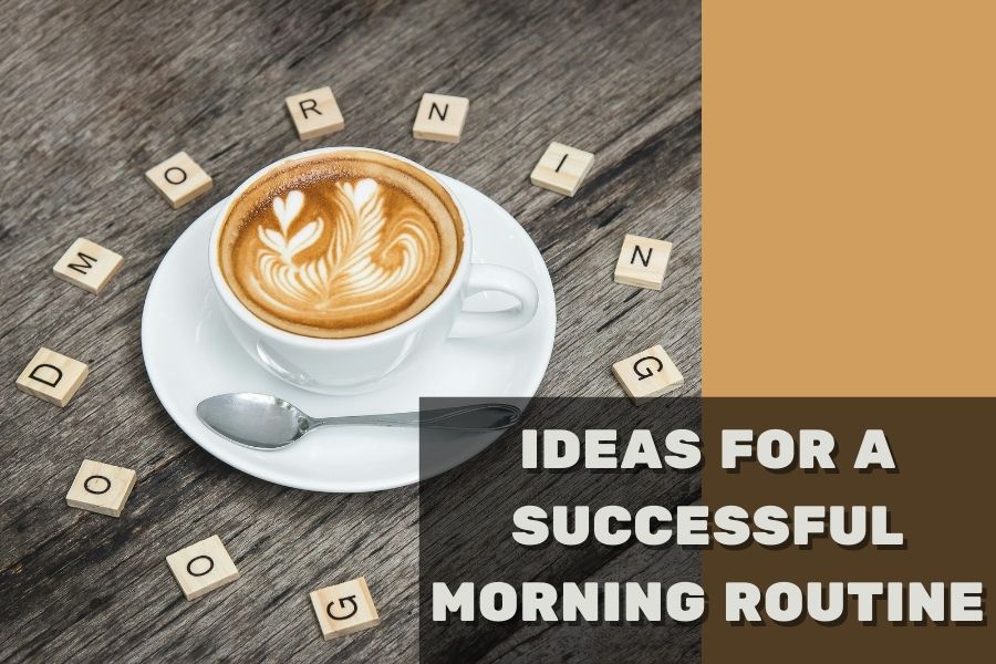 25 Ideas To Have A Successful Morning Routine